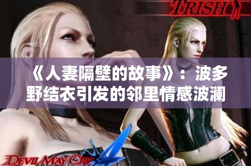 《人妻隔壁的故事》：波多野结衣引发的邻里情感波澜