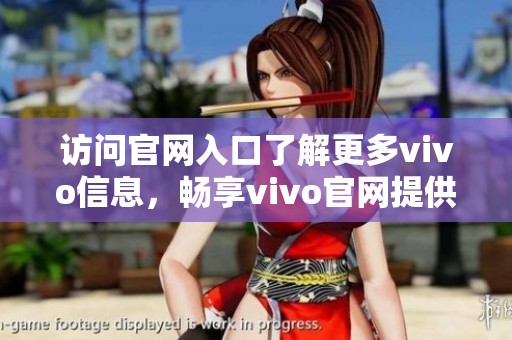 访问官网入口了解更多vivo信息，畅享vivo官网提供的服务与产品选项