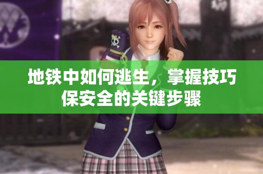 地铁中如何逃生，掌握技巧保安全的关键步骤