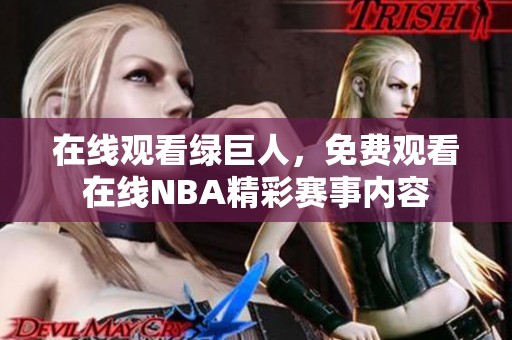 在线观看绿巨人，免费观看在线NBA精彩赛事内容