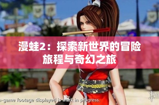 漫蛙2：探索新世界的冒险旅程与奇幻之旅