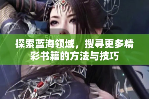 探索蓝海领域，搜寻更多精彩书籍的方法与技巧
