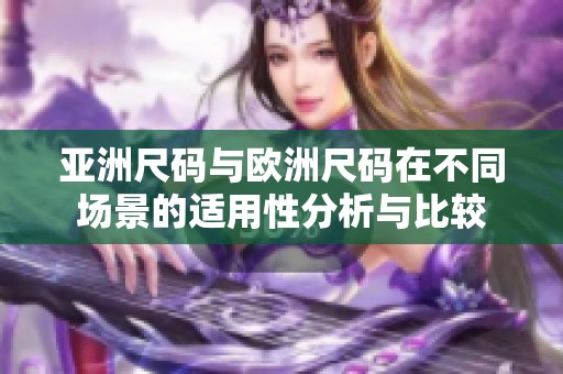 亚洲尺码与欧洲尺码在不同场景的适用性分析与比较
