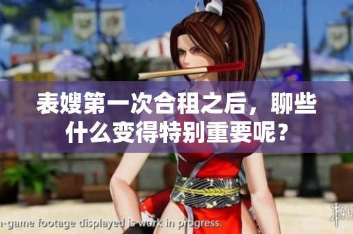 表嫂第一次合租之后，聊些什么变得特别重要呢？