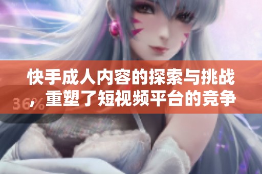 快手**内容的探索与挑战，重塑了短视频平台的竞争格局