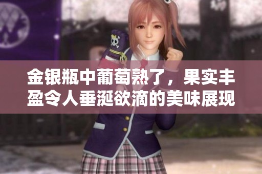 金银瓶中葡萄熟了，果实丰盈令人垂涎欲滴的美味展现