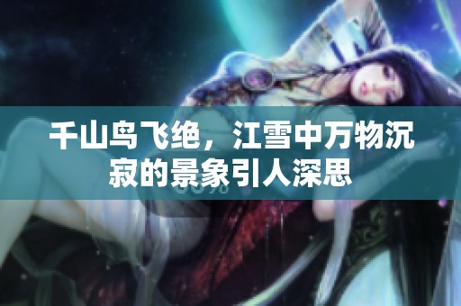 千山鸟飞绝，江雪中万物沉寂的景象引人深思