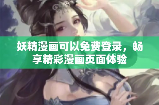 妖精漫画可以免费登录，畅享精彩漫画页面体验
