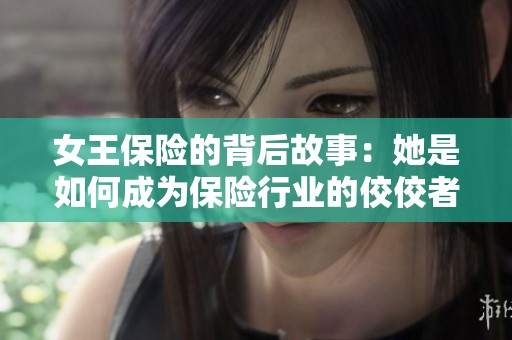 女王保险的背后故事：她是如何成为保险行业的佼佼者的