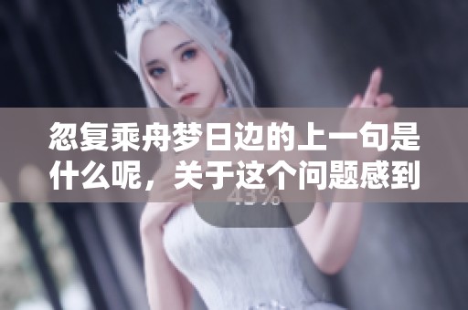 忽复乘舟梦日边的上一句是什么呢，关于这个问题感到十分好奇。
