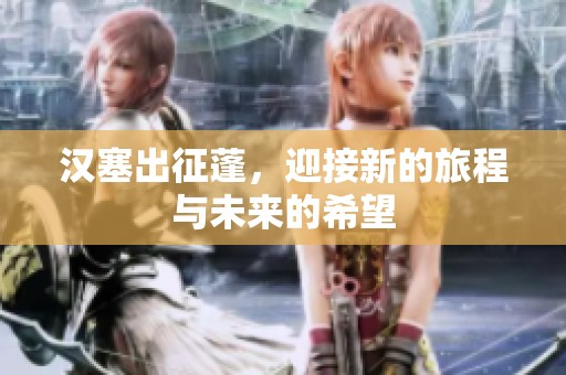 汉塞出征蓬，迎接新的旅程与未来的希望