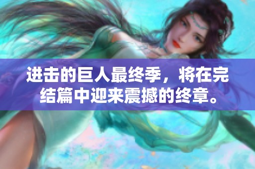 进击的巨人最终季，将在完结篇中迎来震撼的终章。