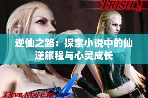 逆仙之路：探索小说中的仙逆旅程与心灵成长