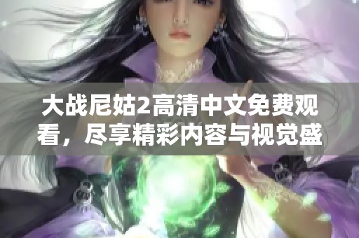 大战尼姑2高清中文免费观看，尽享精彩内容与视觉盛宴！