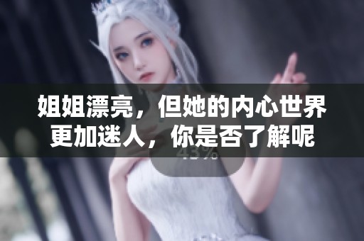 姐姐漂亮，但她的内心世界更加迷人，你是否了解呢