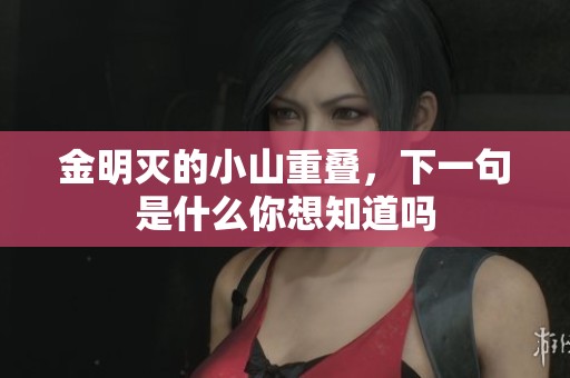 金明灭的小山重叠，下一句是什么你想知道吗