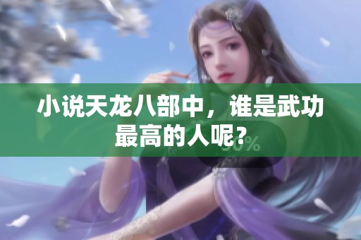 小说天龙八部中，谁是武功最高的人呢？