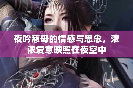 夜吟慈母的情感与思念，浓浓爱意映照在夜空中