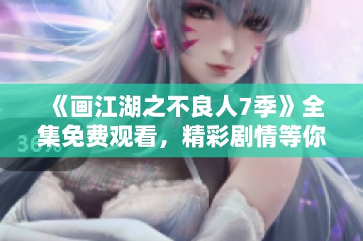 《画江湖之不良人7季》全集免费观看，精彩剧情等你来体验！