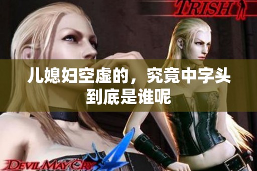 儿媳妇空虚的，究竟中字头到底是谁呢