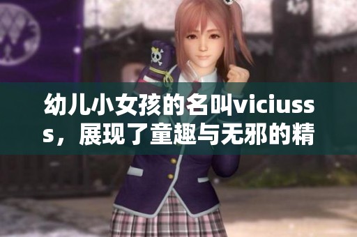 幼儿小女孩的名叫viciusss，展现了童趣与无邪的精彩瞬间