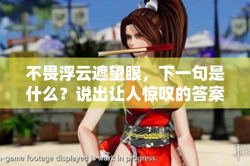 不畏浮云遮望眼，下一句是什么？说出让人惊叹的答案吧！