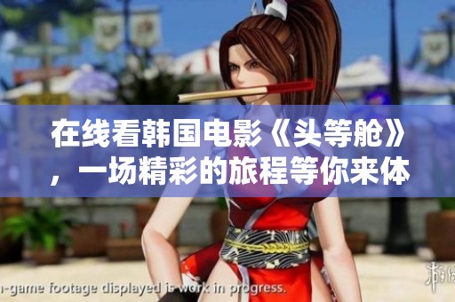 在线看韩国电影《头等舱》，一场精彩的旅程等你来体验