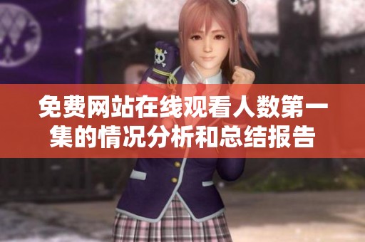 免费网站在线观看人数第一集的情况分析和总结报告