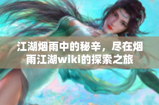 江湖烟雨中的秘辛，尽在烟雨江湖wiki的探索之旅