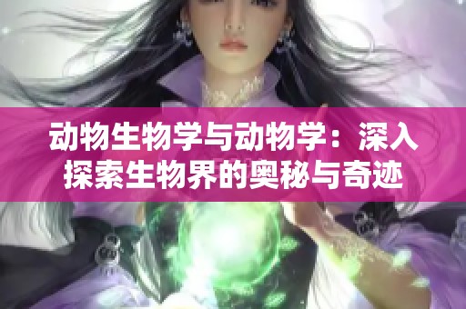 动物生物学与动物学：深入探索生物界的奥秘与奇迹