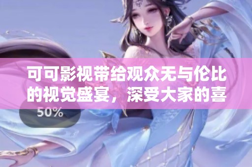 可可影视带给观众无与伦比的视觉盛宴，深受大家的喜爱与关注。