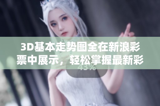 3D基本走势图全在新浪**中展示，轻松掌握最新**动态与趋势