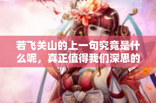 若飞关山的上一句究竟是什么呢，真正值得我们深思的内容是什么呢