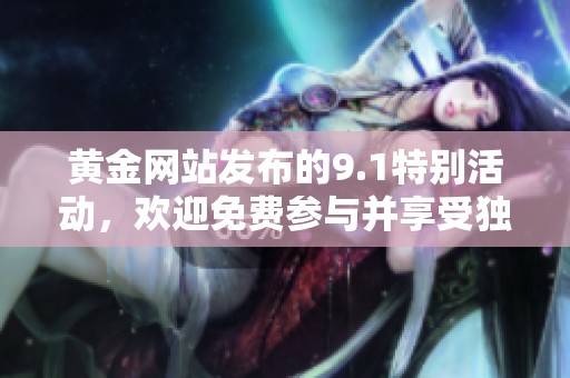 黄金网站发布的9.1特别活动，欢迎免费参与并享受独家优惠信息