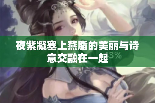夜紫凝塞上燕脂的美丽与诗意交融在一起