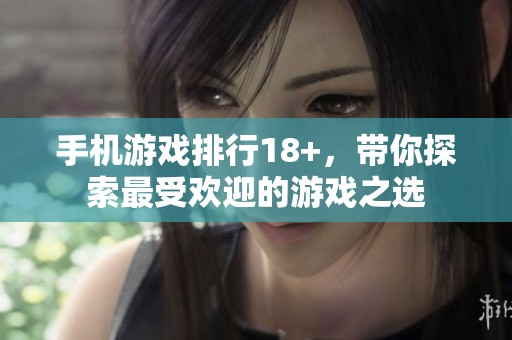 手机游戏排行18+，带你探索最受欢迎的游戏之选
