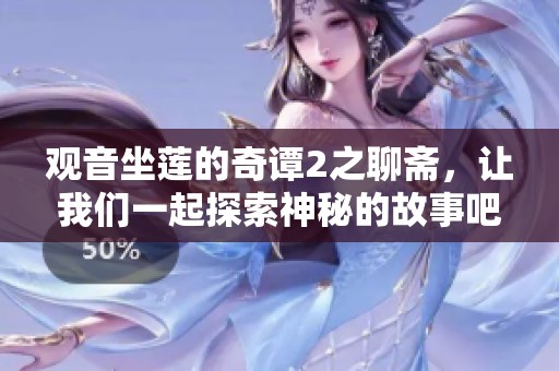 观音坐莲的奇谭2之聊斋，让我们一起探索神秘的故事吧