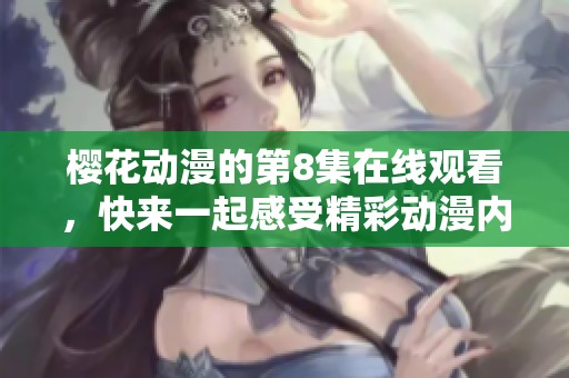 樱花动漫的第8集在线观看，快来一起感受精彩动漫内容吧！