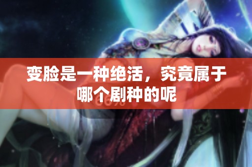 变脸是一种绝活，究竟属于哪个剧种的呢