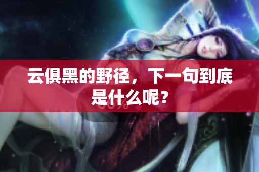 云俱黑的野径，下一句到底是什么呢？