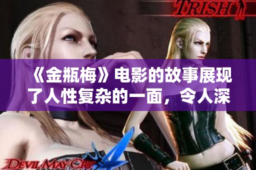 《金瓶梅》电影的故事展现了人性复杂的一面，令人深思的情感纠葛与命运。