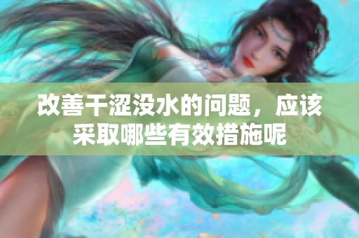 改善干涩没水的问题，应该采取哪些有效措施呢