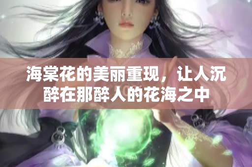 海棠花的美丽重现，让人沉醉在那醉人的花海之中