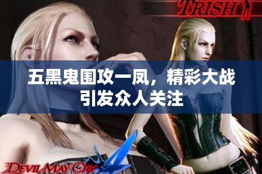 五黑鬼围攻一凤，精彩大战引发众人关注