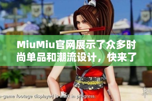 MiuMiu官网展示了众多时尚单品和潮流设计，快来了解一下吧