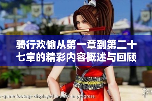骑行欢愉从第一章到第二十七章的精彩内容概述与回顾