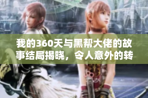我的360天与黑帮大佬的故事结局揭晓，令人意外的转折其实早已注定