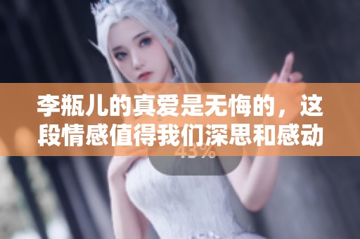 李瓶儿的真爱是无悔的，这段情感值得我们深思和感动