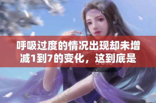 呼吸过度的情况出现却未增减1到7的变化，这到底是什么原因呢