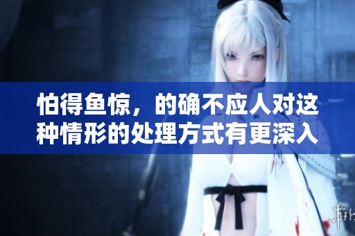 怕得鱼惊，的确不应人对这种情形的处理方式有更深入的思考吗